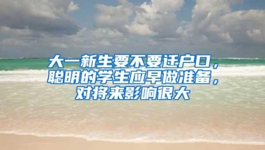 大一新生要不要迁户口，聪明的学生应早做准备，对将来影响很大