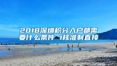 2018深圳积分入户都需要什么条件 1核准制直接