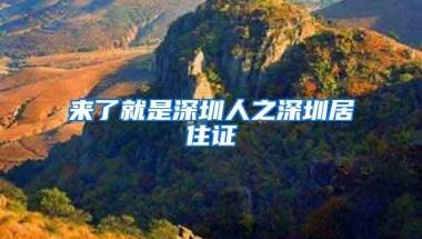 来了就是深圳人之深圳居住证