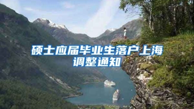 硕士应届毕业生落户上海调整通知