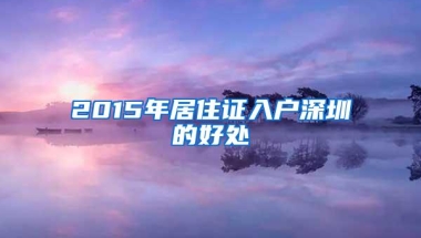 2015年居住证入户深圳的好处