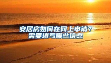 安居房如何在网上申请？需要填写哪些信息