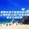 想要买房子需要到积分，上海市积分落户政策具体是怎么规定的