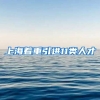上海着重引进11类人才
