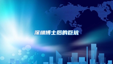 深圳博士后的巨坑