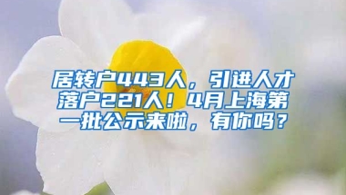 居转户443人，引进人才落户221人！4月上海第一批公示来啦，有你吗？