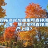 四所高校应届生可直接落户上海，博士生可直接落户上海？