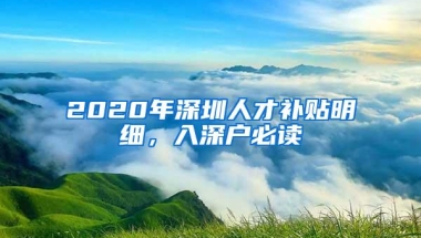 2020年深圳人才补贴明细，入深户必读