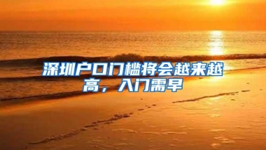 深圳户口门槛将会越来越高，入门需早