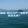深圳 积分入户，没有学历怎么办？