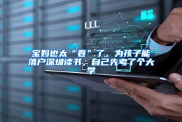 宝妈也太“卷”了，为孩子能落户深圳读书，自己先考了个大学