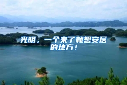 光明，一个来了就想安居的地方！