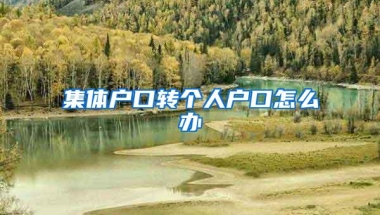 集体户口转个人户口怎么办