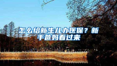怎么给新生儿办医保？新手爸妈看过来