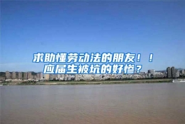 求助懂劳动法的朋友！！应届生被坑的好惨？