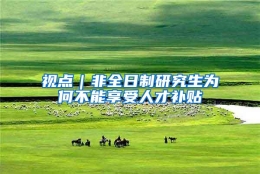 视点｜非全日制研究生为何不能享受人才补贴