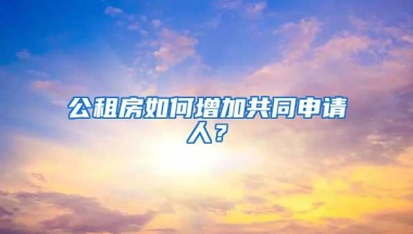 公租房如何增加共同申请人？