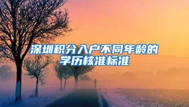深圳积分入户不同年龄的学历核准标准