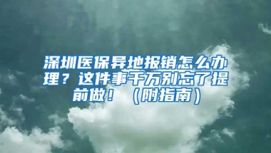 深圳医保异地报销怎么办理？这件事千万别忘了提前做！（附指南）