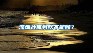 深圳社保为啥不能断？