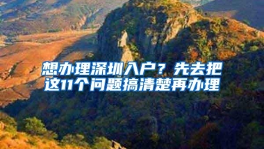 想办理深圳入户？先去把这11个问题搞清楚再办理