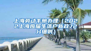 上海劳动手册办理（2022上海应届生落户新政72分细则）