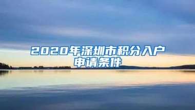 2020年深圳市积分入户申请条件