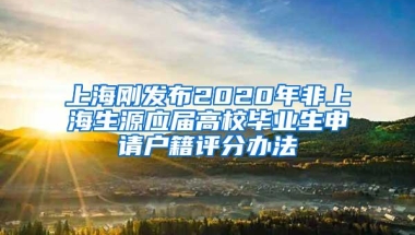 上海刚发布2020年非上海生源应届高校毕业生申请户籍评分办法