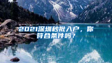 2021深圳秒批入户，你符合条件吗？