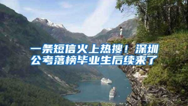 一条短信火上热搜！深圳公考落榜毕业生后续来了→