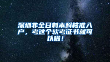 深圳非全日制本科核准入户，考这个软考证书就可以啦！