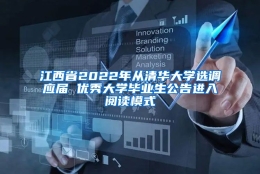 江西省2022年从清华大学选调应届 优秀大学毕业生公告进入阅读模式