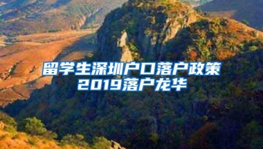 留学生深圳户口落户政策2019落户龙华