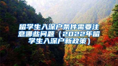 留学生入深户条件需要注意哪些问题（2022年留学生入深户新政策）