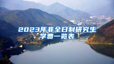 2023年非全日制研究生学费一览表