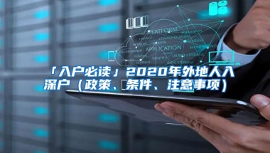 「入户必读」2020年外地人入深户（政策、条件、注意事项）