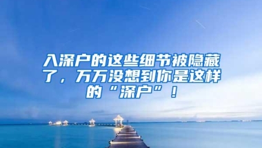入深户的这些细节被隐藏了，万万没想到你是这样的“深户”！