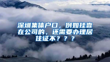 深圳集体户口，例如挂靠在公司的，还需要办理居住证不？？？