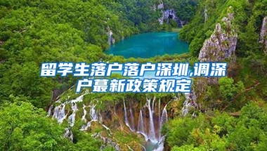 留学生落户落户深圳,调深户蕞新政策规定