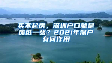 买不起房，深圳户口就是废纸一张？2021年深户有何作用