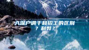 入深户调干和招工的区别？利弊？