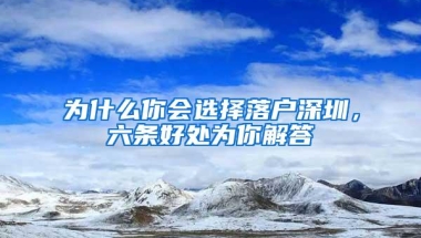 为什么你会选择落户深圳，六条好处为你解答