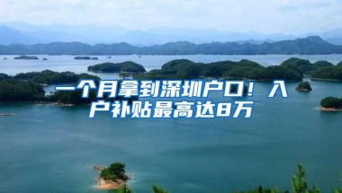 一个月拿到深圳户口！入户补贴最高达8万