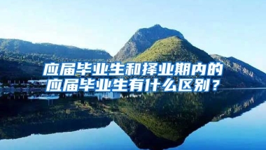 应届毕业生和择业期内的应届毕业生有什么区别？