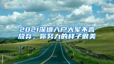 2021深圳入户大军不言放弃，你努力的样子很美