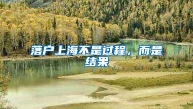 落户上海不是过程，而是结果