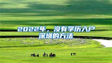 2022年，没有学历入户深圳的方法