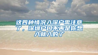 这四种情况入深户需注意了，深圳户口不再是你想入就入的了