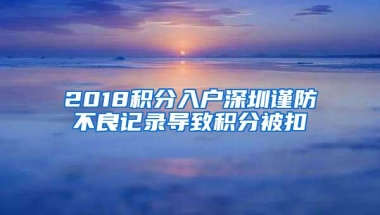 2018积分入户深圳谨防不良记录导致积分被扣