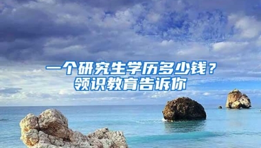 一个研究生学历多少钱？领识教育告诉你